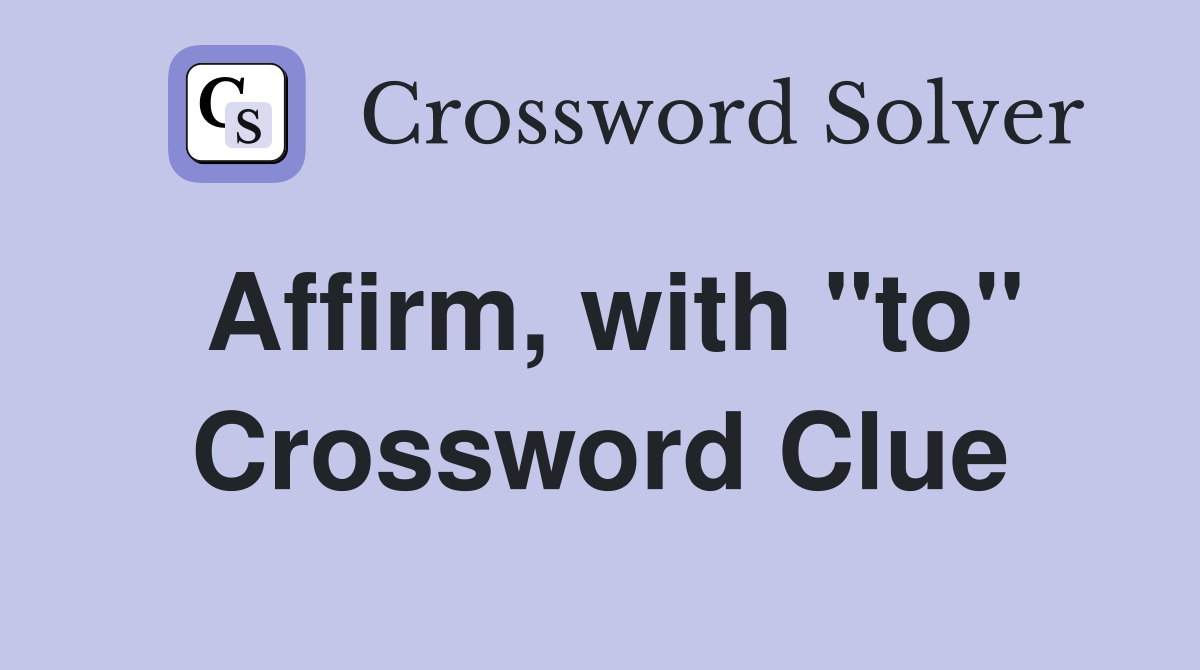 Affirm, with "to" Crossword Clue Answers Crossword Solver